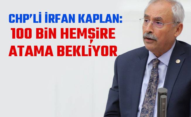 CHP Gaziantep Milletvekili İrfan Kaplan, 12-18 Mayıs Hemşireler Haftası dolayısıyla,